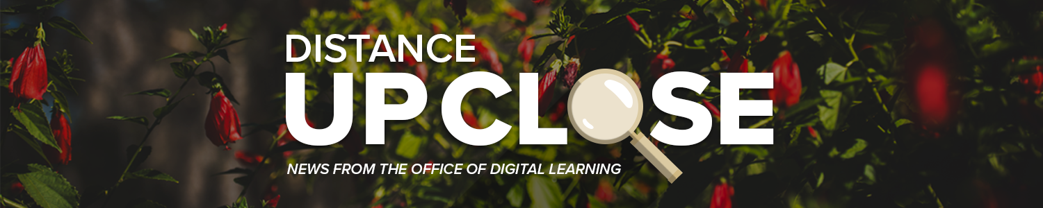 Banner that reads Distance Up Close News from the Office of Digital Learning