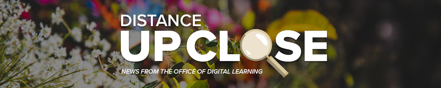 Banner that reads Distance Up Close News from the Office of Digital Learning