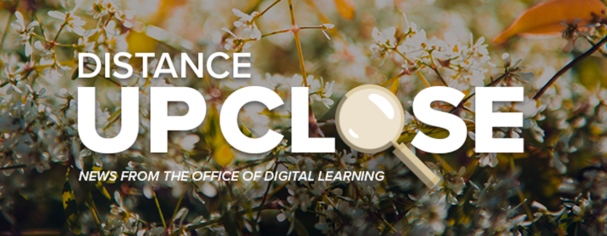 Image of flowers with text overlay that reads Distance Up Close News from the Office of Digital Learning