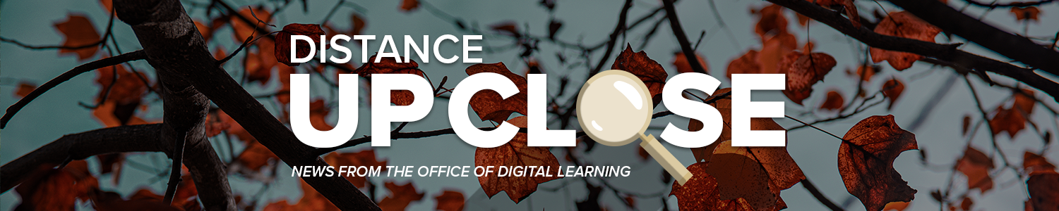 Banner that reads Distance Up Close News from the Office of Digital Learning