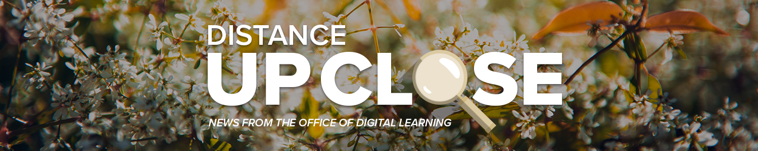 Banner that reads Distance Up Close News from the Office of Digital Learning
